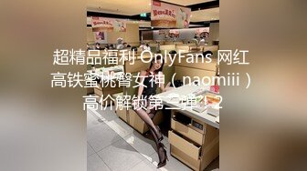 超精品福利 OnlyFans 网红 高铁蜜桃臀女神（naomiii）高价解锁第三弹！2