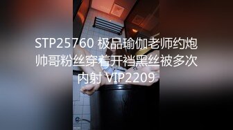 STP25760 极品瑜伽老师约炮帅哥粉丝穿着开裆黑丝被多次内射 VIP2209