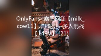 OnlyFans~泰国网红【milk_cow11】群P轮奸~多人混战【149V】 (21)