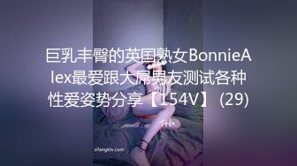 巨乳丰臀的英国熟女BonnieAlex最爱跟大屌男友测试各种性爱姿势分享【154V】 (29)